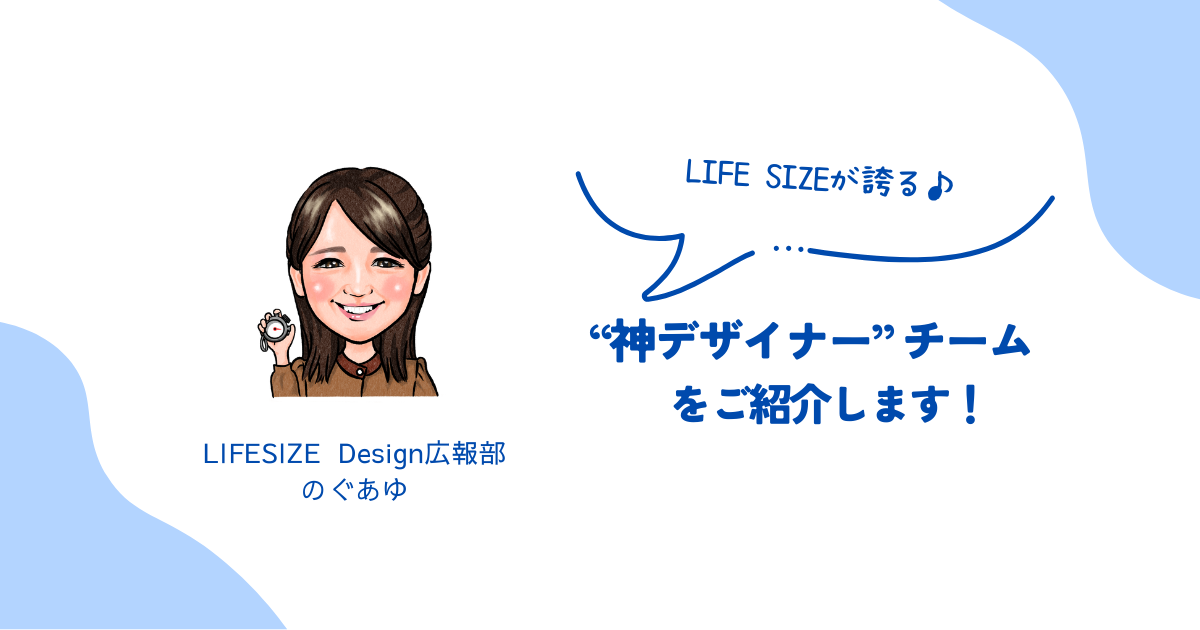 LIFE SIZEが誇る “神デザイナー” チームをご紹介！